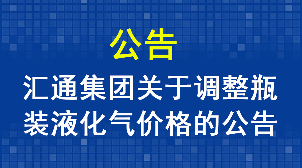 匯通集團(tuán)關(guān)于調(diào)整瓶裝液化氣價(jià)格的公告